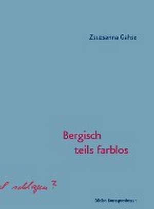 Bergisch teils farblos de Zsuzsanna Gahse