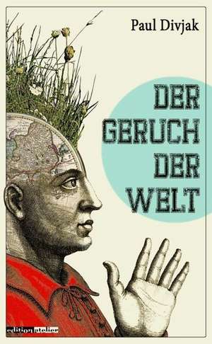 Der Geruch der Welt de Paul Divjak