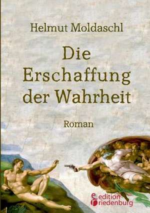 Die Erschaffung der Wahrheit de Helmut Moldaschl