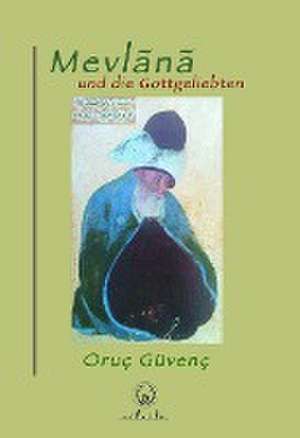 Mevlânâ und die Gottgeliebten de Oruç Güvenç