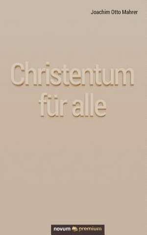 Christentum für alle de Joachim Otto Mahrer