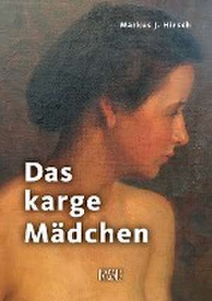 Das karge Mädchen de Markus J. Hirsch