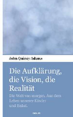 Die Aufklärung, die Vision, die Realität de John Quincy Adams