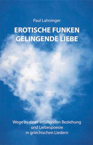 Erotische Funken. Gelingende Liebe de Paul Lahninger