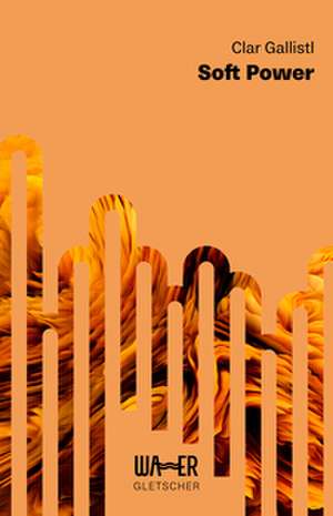 Soft Power de Clar Gallistl