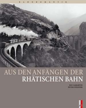 Aus den Anfängen der Rhätischen Bahn de Iso Camartin