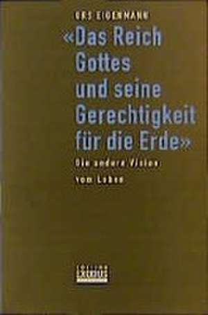 Das Reich Gottes und seine Gerechtigkeit für die Erde de Urs Eigenmann