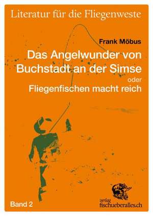 Literatur für die Fliegenwest 02. Das Angelwunder von Buchstadt an der Simse oder Fliegenfischen macht reich de Frank Möbus