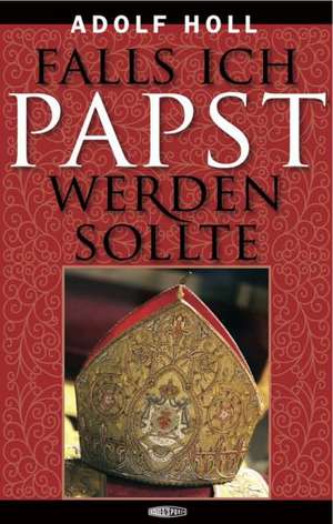 Falls ich Papst werden sollte de Adolf Holl