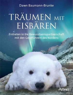 Die mit den Eisbären träumt de Dawn Baumann-Brunke