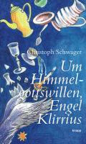 Um Himmelgottswillen, Engel Klirrius de Christoph Schwager