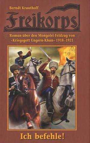 Freikorps 02: Ich befehle! de Berndt Krauthoff