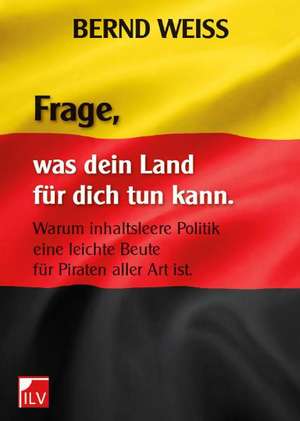 FRAGE, WAS DEIN LAND FÜR DICH TUN KANN. de Bernd Weiß