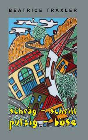 schräg - schrill - putzig - böse de Béatrice Traxler