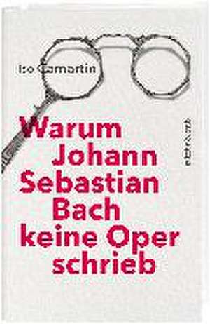 Warum Johann Sebastian Bach keine Oper schrieb de Iso Camartin