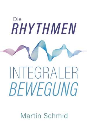 Die Rhythmen integraler Bewegung de Martin Schmid