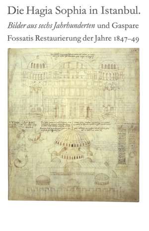 Die Hagia Sophia in Istanbul. Bilder Aus Sechs Jahrhunderten Und Gaspare Fossatis Restaurierung Der Jahre 1847-1849: Katalog Der Ausstellung Im Bernis de Volker Hoffmann