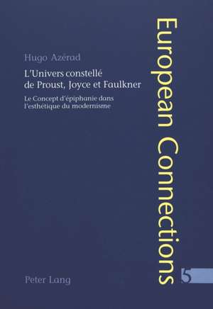 L'Univers Constelle de Proust, Joyce Et Faulkner: Le Concept D'Epiphanie Dans L'Esthetique Du Modernisme de Hugo Azérad