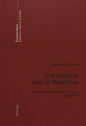 Une Discipline Pour La Republique: La Science de L'Education En France (1882-1914). Preface de Viviane Isambert-Jamati de Jacqueline Gautherin