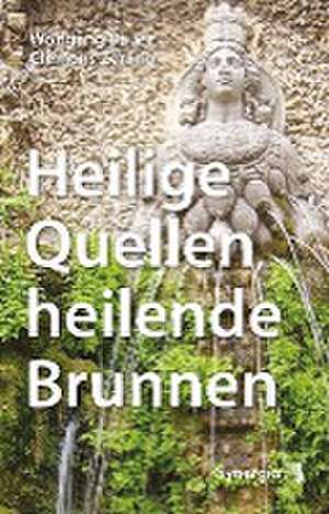 Heilige Quellen, heilende Brunnen de Bauer Wolfgang