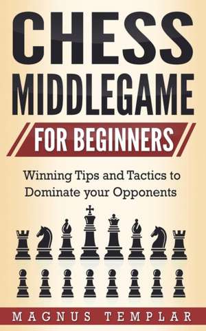 CHESS MIDDLEGAME FOR BEGINNERS de Magnus Templar