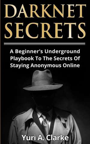 Darknet Secrets de Yuri A. Bogachev