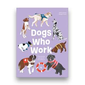 Dogs Who Work: The Canines We Cannot Live Without de Valeria Aloise