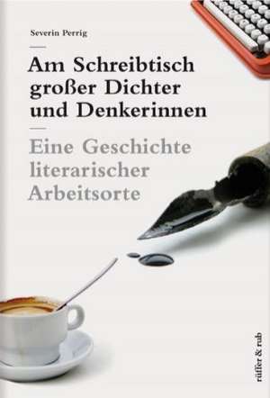 Am Schreibtisch großer Dichter und Denkerinnen de Severin Perrig