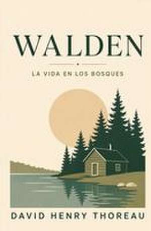 WALDEN - La Vida en los Bosques de Henry David Thoreau