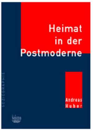 Heimat in der Postmoderne de Andreas Huber