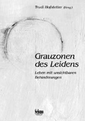 Grauzonen des Leidens. Leben mit unsichtbaren Behinderungen de Wilhelm Schmid