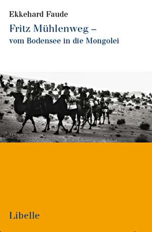 Fritz Mühlenweg - vom Bodensee in die Mongolei de Ekkehard Faude