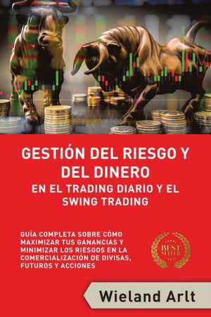 Gestión Del Riesgo Y Del Dianero Para El Trading Diario Y El Swing Trading de Wieland Arlt