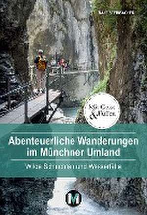 Abenteuerliche Wanderungen im Münchner Umland de Ralf Steinbacher