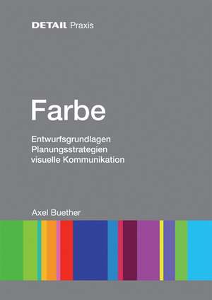 Farbe – Entwurfsgrundlagen, Planungsstrategien, visuelle Kommunikation de Axel Buether