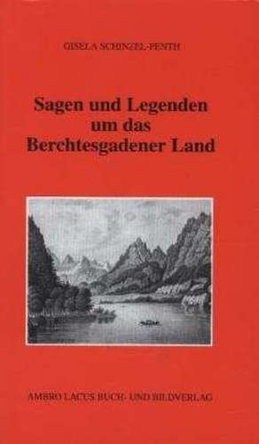 Sagen und Legenden um das Berchtesgadener Land de Gisela Schinzel-Penth