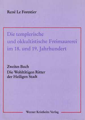 Die templerische und okkultistische Freimaurerei im 18. und 19. Jahrhundert 01 de René LeForestier