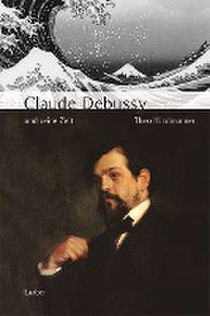 Claude Debussy und seine Zeit de Theo Hirsbrunner