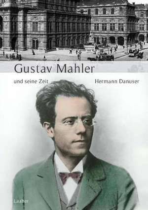 Große Komponisten und ihre Zeit. Gustav Mahler und seine Zeit de Hermann Danuser