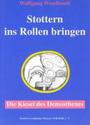 Stottern ins Rollen bringen - Die Kiesel des Demosthenes de Wolfgang Wendlandt