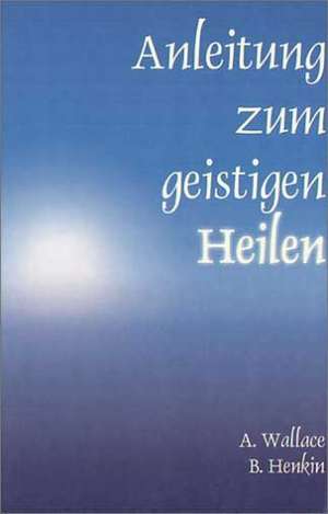 Anleitung zum geistigen Heilen de Amy Wallace