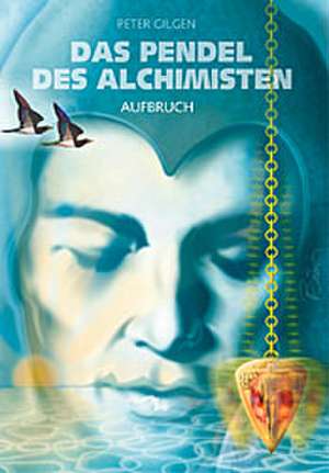 Das Pendel des Alchimisten 1. Aufbruch de Peter Gilgen