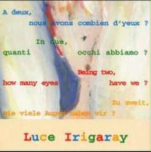 Zu zweit, wie viele Augen haben wir? /Being two, how many eyes have we? /In due, quanti occhi abbiamo? /A deux, nous avons combien d'yeux? de Luce Irigaray