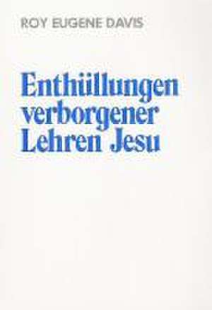 Enthüllungen verborgener Lehren Jesu de Roy E. Davis