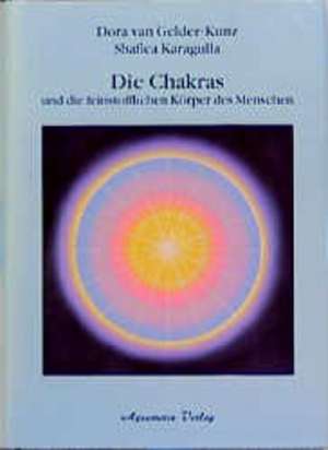 Die Chakras und die feinstofflichen Körper des Menschen de Dora van Gelder-Kunz