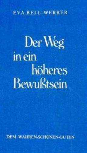 Der Weg in ein höheres Bewußtsein de Eva Bell-Werber