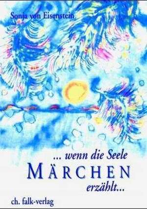 Wenn die Seele Märchen erzählt de Sonja von Eisenstein