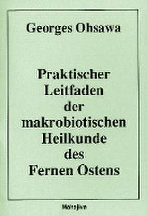 Praktischer Leitfaden der makrobiotischen Heilkunde des Fernen Ostens de Georges Ohsawa