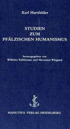 Studien zum pfälzischen Humanismus de Karl Hartfelder