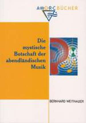 Die mystische Botschaft der abendländischen Musik de Bernard Weitnauer